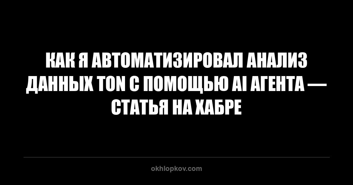 Как я автоматизировал анализ данных TON с помощью AI агента — статья на Хабре