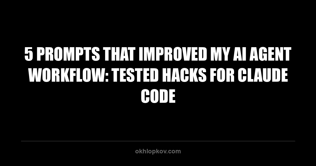 5 Prompts That Improved My AI Agent Workflow: Tested Hacks for Claude Code