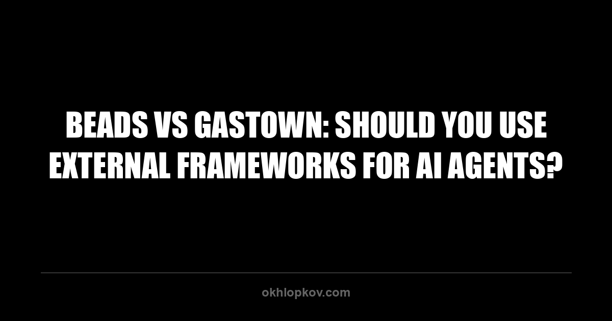 Beads vs Gastown: Should You Use External Frameworks for AI Agents?