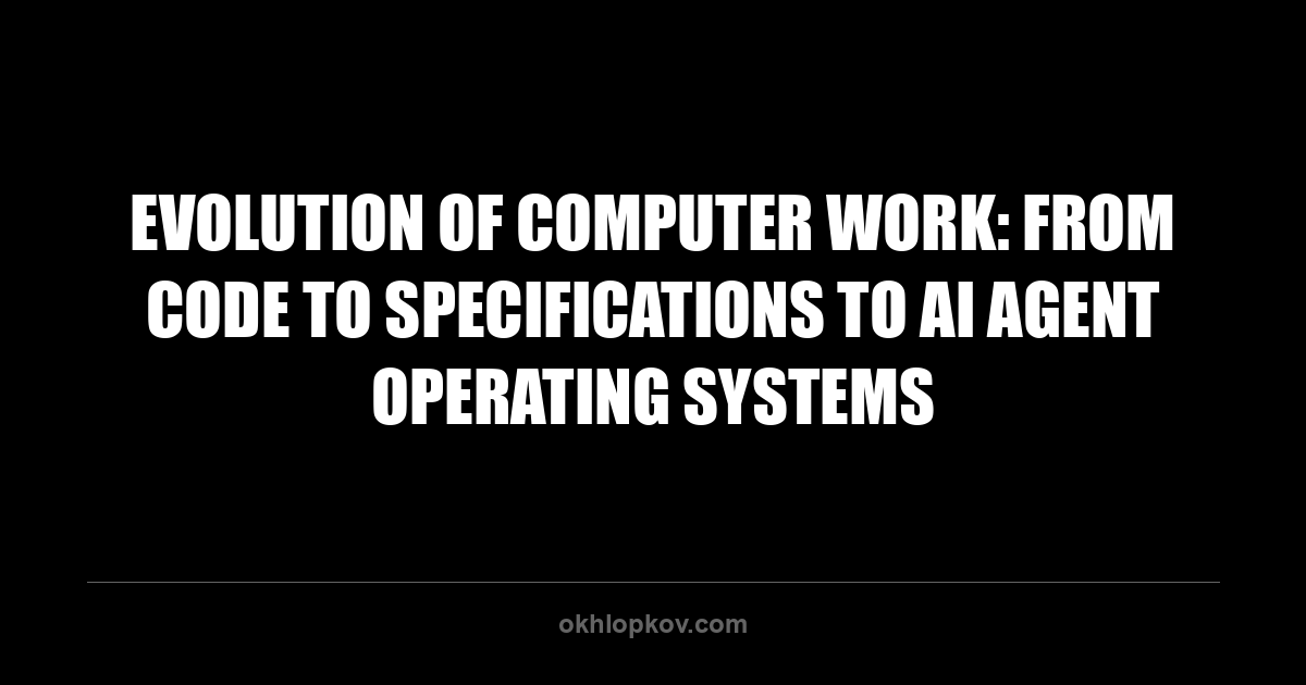 Evolution of Computer Work: From Code to Specifications to AI Agent Operating Systems