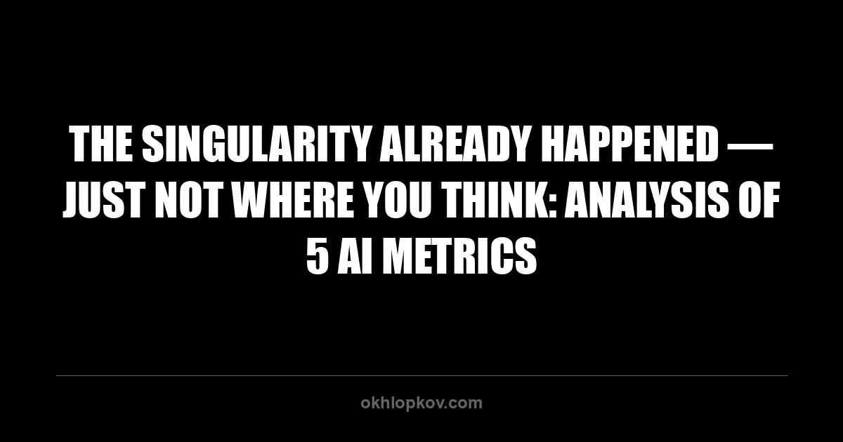 The Singularity Already Happened — Just Not Where You Think: Analysis of 5 AI Metrics