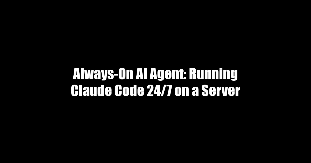 Always-On AI Agent: Running Claude Code 24/7 on a Server