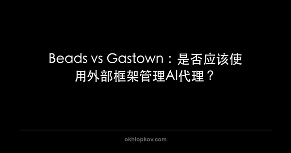 Beads vs Gastown：是否应该使用外部框架管理AI代理？
