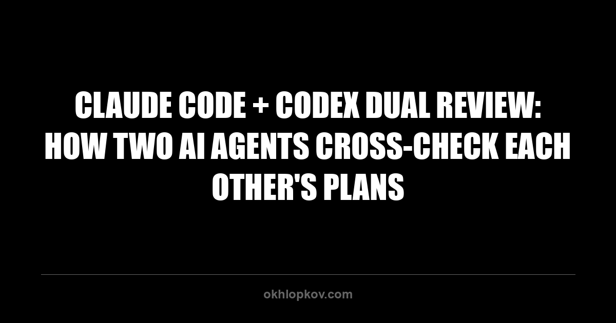Claude Code + Codex Dual Review: How Two AI Agents Cross-Check Each Other's Plans