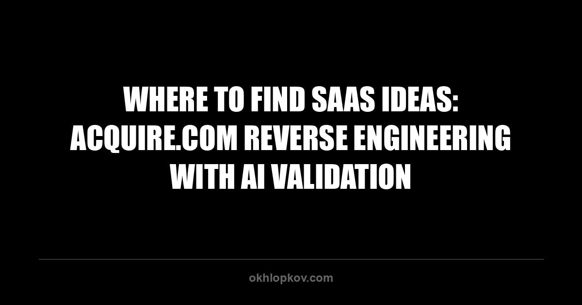 Where to Find SaaS Ideas: acquire.com Reverse Engineering with AI Validation