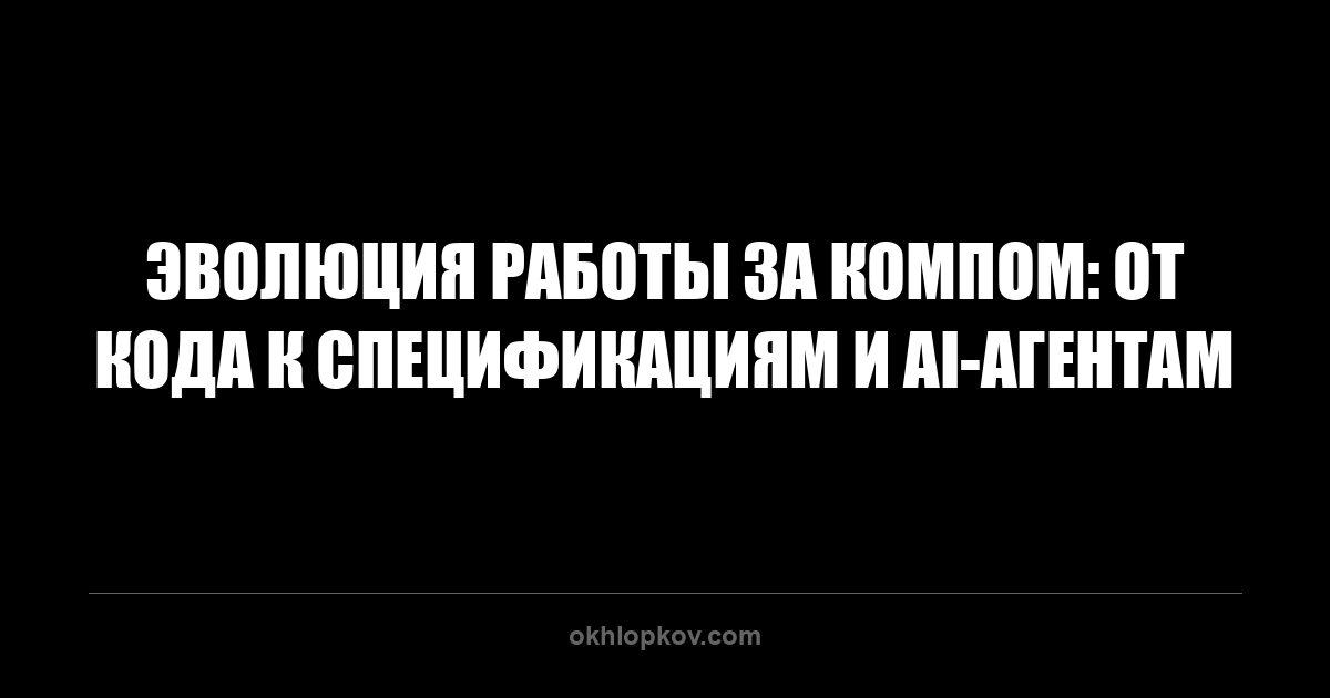 Эволюция работы за компом: от кода к спецификациям и AI-агентам