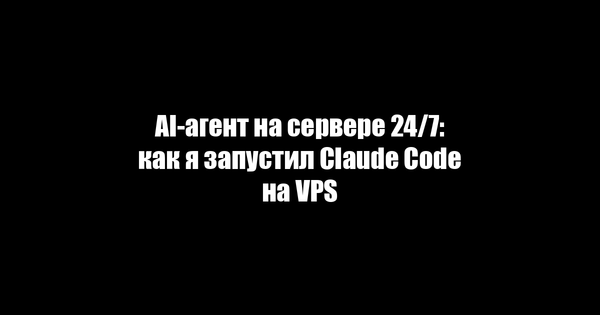 AI-агент на сервере 24/7: как я запустил Claude Code на VPS